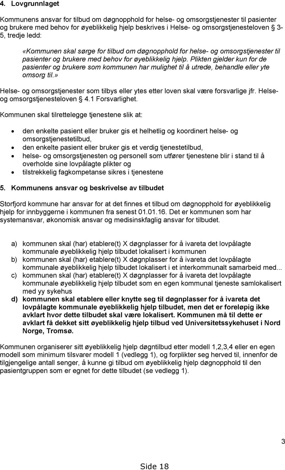 Plikten gjelder kun for de pasienter og brukere som kommunen har mulighet til å utrede, behandle eller yte omsorg til.