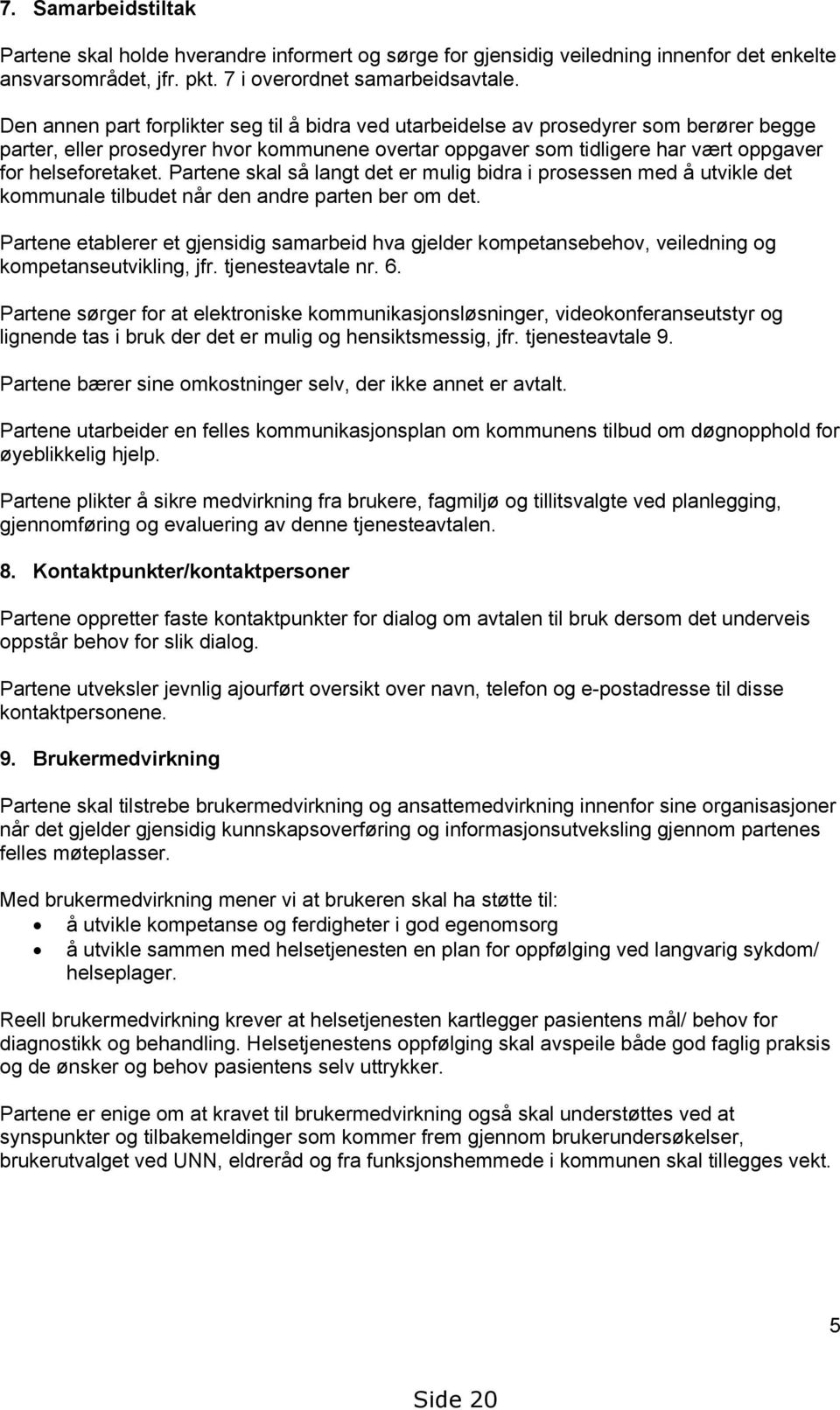 Partene skal så langt det er mulig bidra i prosessen med å utvikle det kommunale tilbudet når den andre parten ber om det.