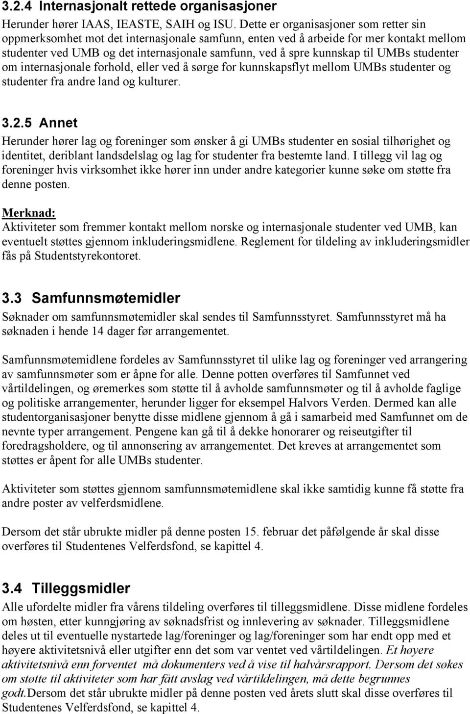 til UMBs studenter om internasjonale forhold, eller ved å sørge for kunnskapsflyt mellom UMBs studenter og studenter fra andre land og kulturer. 3.2.