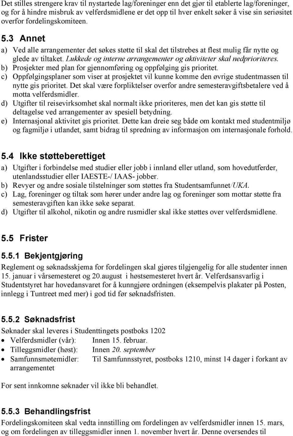 Lukkede og interne arrangementer og aktiviteter skal nedprioriteres. b) Prosjekter med plan for gjennomføring og oppfølging gis prioritet.