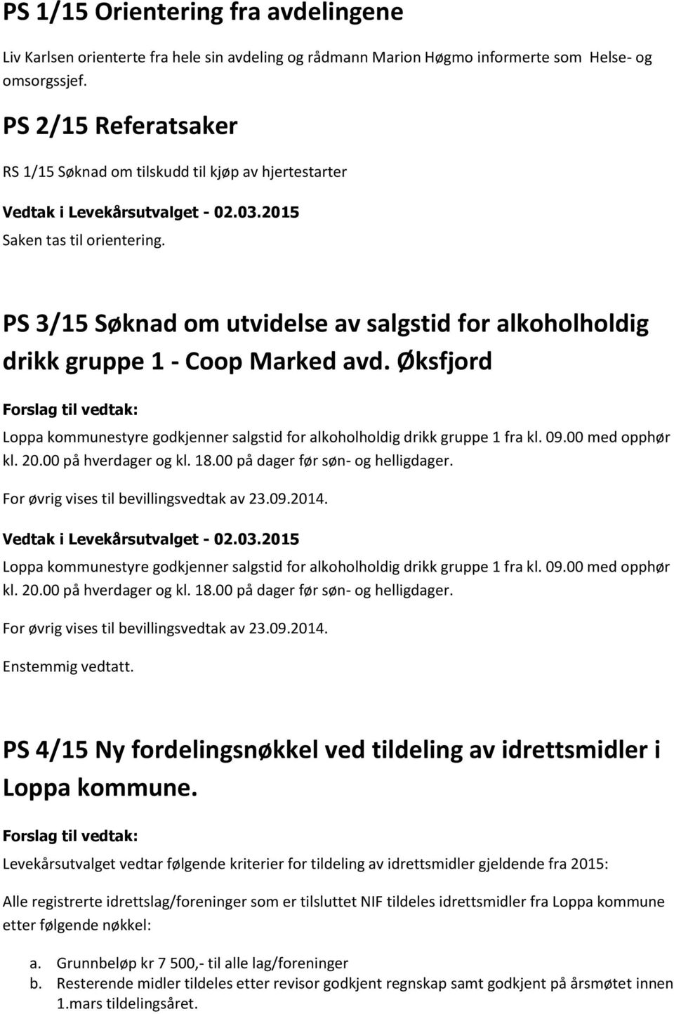 Øksfjord Loppa kommunestyre godkjenner salgstid for alkoholholdig drikk gruppe 1 fra kl. 09.00 med opphør kl. 20.00 på hverdager og kl. 18.00 på dager før søn- og helligdager.