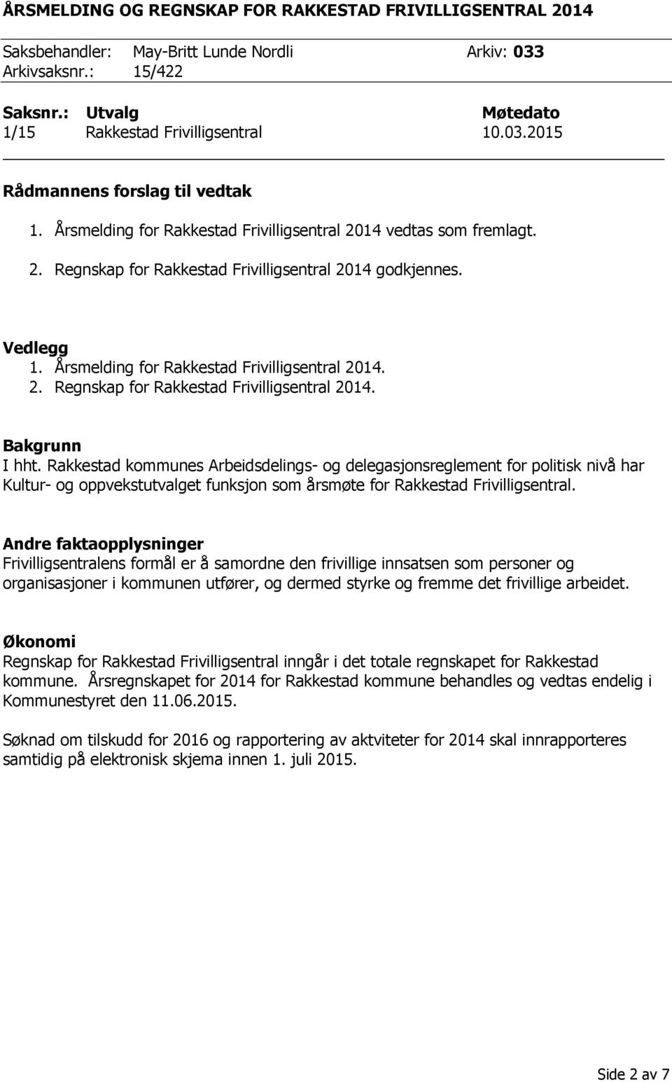 Rakkestad kommunes Arbeidsdelings- og delegasjonsreglement for politisk nivå har Kultur- og oppvekstutvalget funksjon som årsmøte for Rakkestad Frivilligsentral.