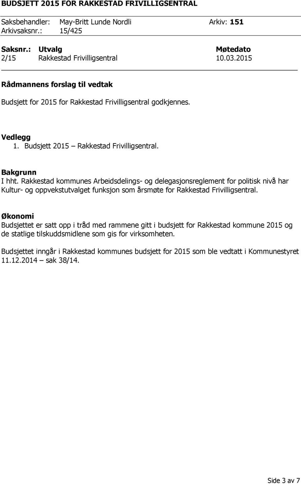 Rakkestad kommunes Arbeidsdelings- og delegasjonsreglement for politisk nivå har Kultur- og oppvekstutvalget funksjon som årsmøte for Rakkestad Frivilligsentral.