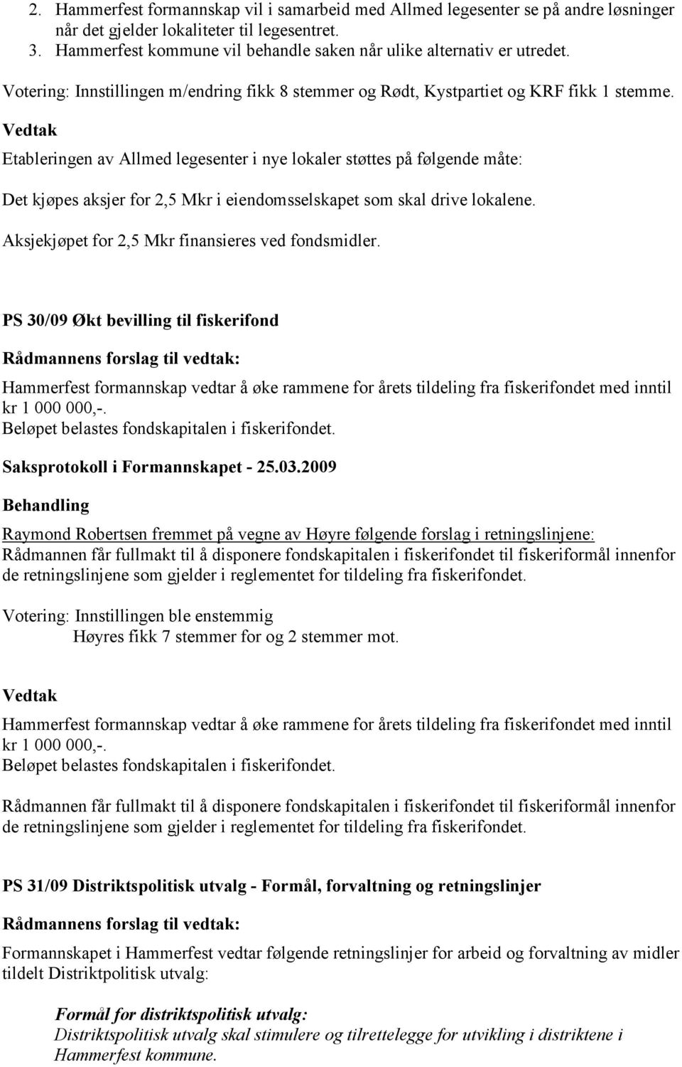 Etableringen av Allmed legesenter i nye lokaler støttes på følgende måte: Det kjøpes aksjer for 2,5 Mkr i eiendomsselskapet som skal drive lokalene.