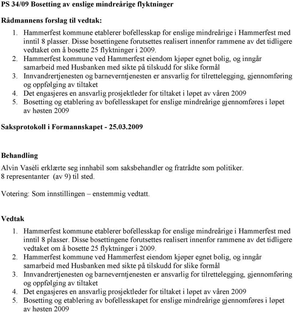 flyktninger i 2009. 2. Hammerfest kommune ved Hammerfest eiendom kjøper egnet bolig, og inngår samarbeid med Husbanken med sikte på tilskudd for slike formål 3.