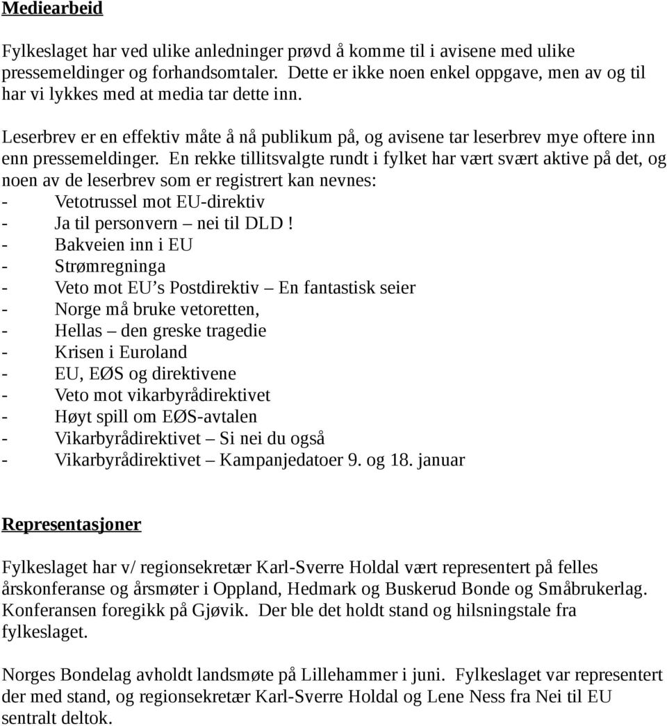 En rekke tillitsvalgte rundt i fylket har vært svært aktive på det, og noen av de leserbrev som er registrert kan nevnes: Vetotrussel mot EU-direktiv Ja til personvern nei til DLD!