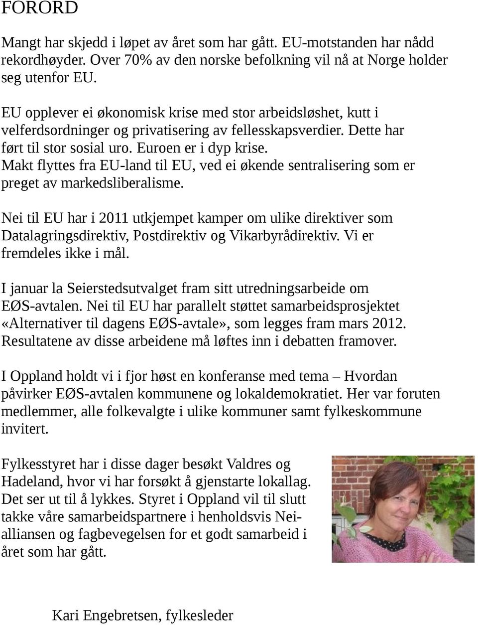 Makt flyttes fra EU-land til EU, ved ei økende sentralisering som er preget av markedsliberalisme.