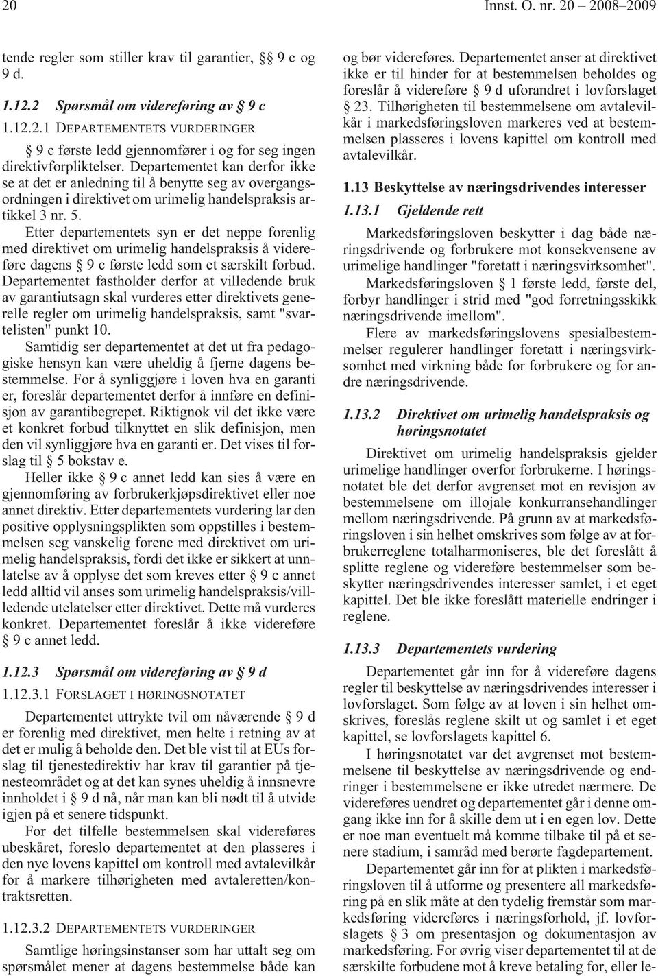 Etter departementets syn er det neppe forenlig med direktivet om urimelig handelspraksis å videreføre dagens 9 c første ledd som et særskilt forbud.