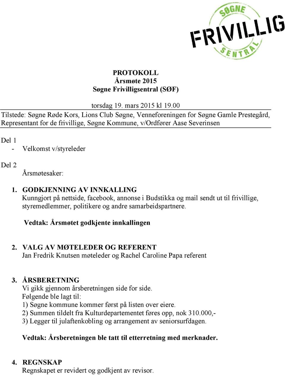 2 Årsmøtesaker: 1. GODKJENNING AV INNKALLING Kunngjort på nettside, facebook, annonse i Budstikka og mail sendt ut til frivillige, styremedlemmer, politikere og andre samarbeidspartnere.