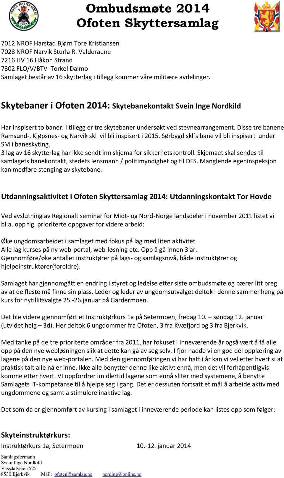 Skytebaner i Ofoten 2014: Skytebanekontakt Har inspisert to baner. I tillegg er tre skytebaner undersøkt ved stevnearrangement.