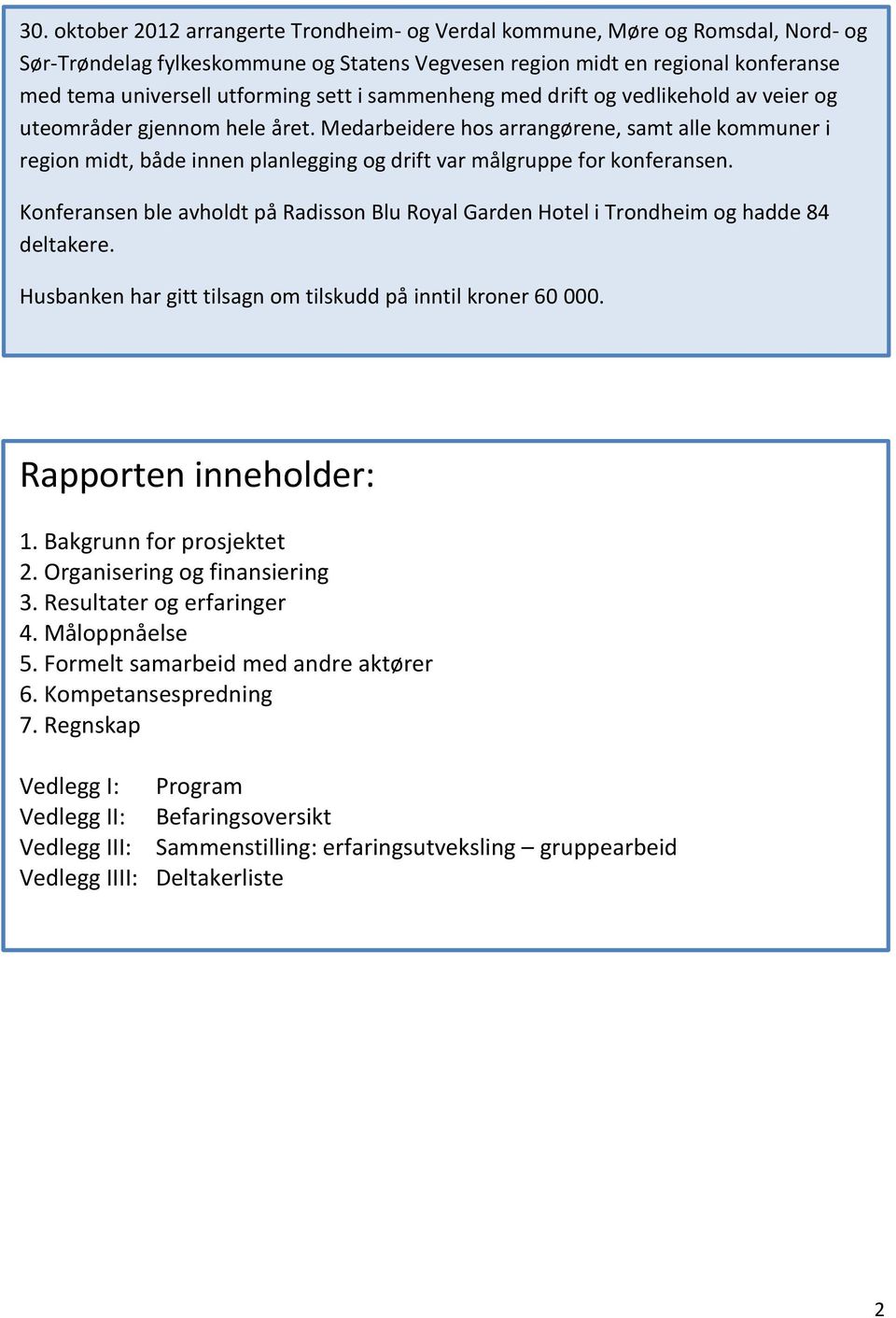 Medarbeidere hos arrangørene, samt alle kommuner i region midt, både innen planlegging og drift var målgruppe for konferansen.