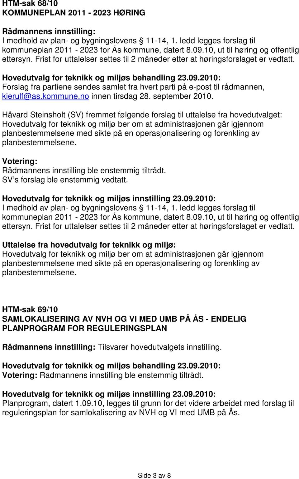 Forslag fra partiene sendes samlet fra hvert parti på e-post til rådmannen, kierulf@as.kommune.no innen tirsdag 28. september 2010.