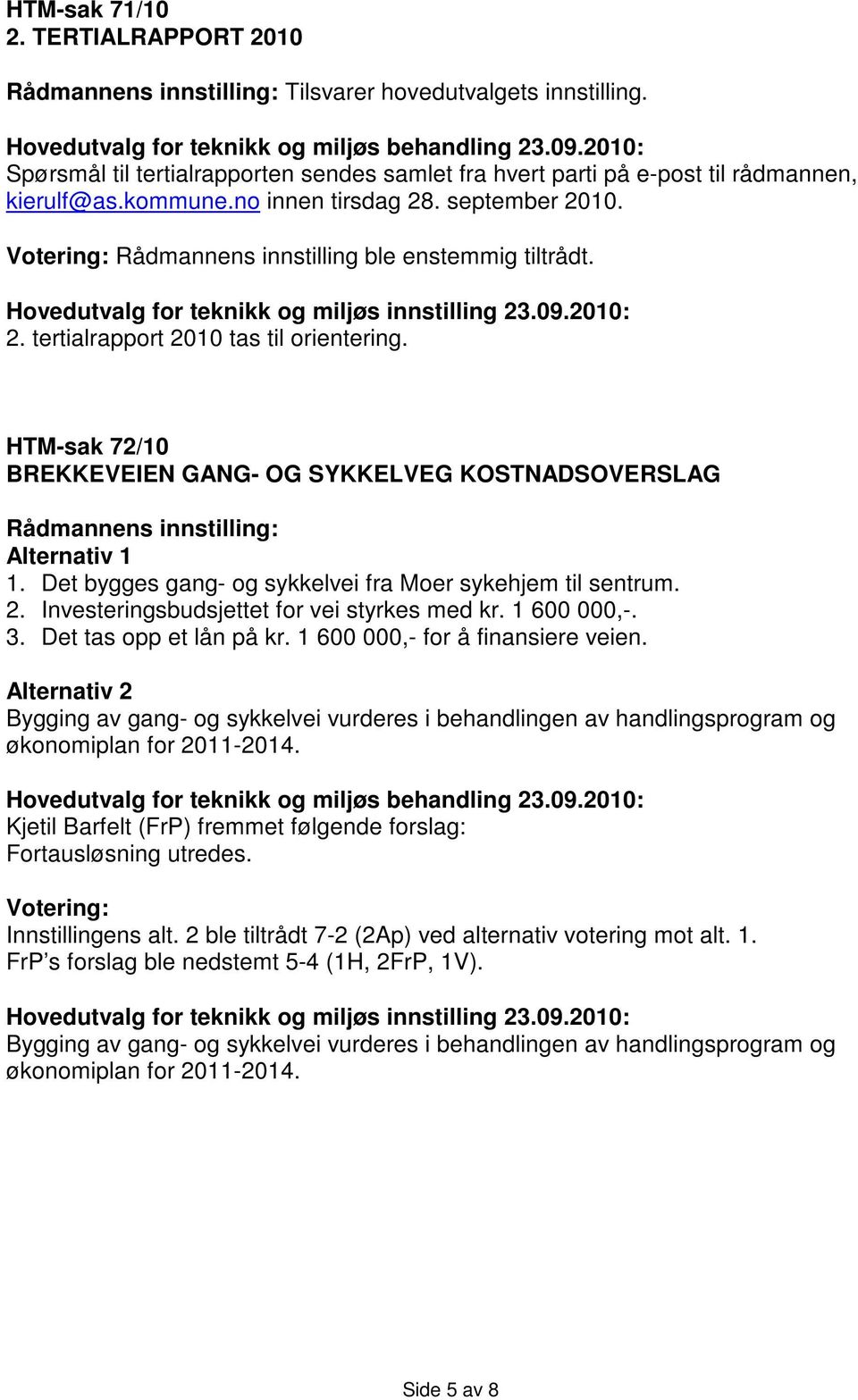 HTM-sak 72/10 BREKKEVEIEN GANG- OG SYKKELVEG KOSTNADSOVERSLAG Rådmannens innstilling: Alternativ 1 1. Det bygges gang- og sykkelvei fra Moer sykehjem til sentrum. 2.