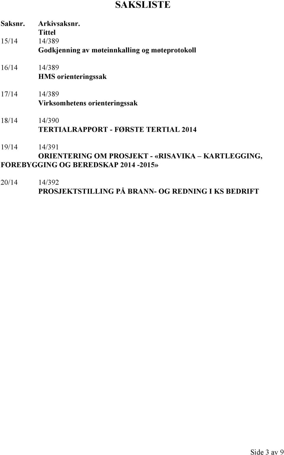 17/14 14/389 Virksomhetens orienteringssak 18/14 14/390 TERTIALRAPPORT - FØRSTE TERTIAL 2014 19/14
