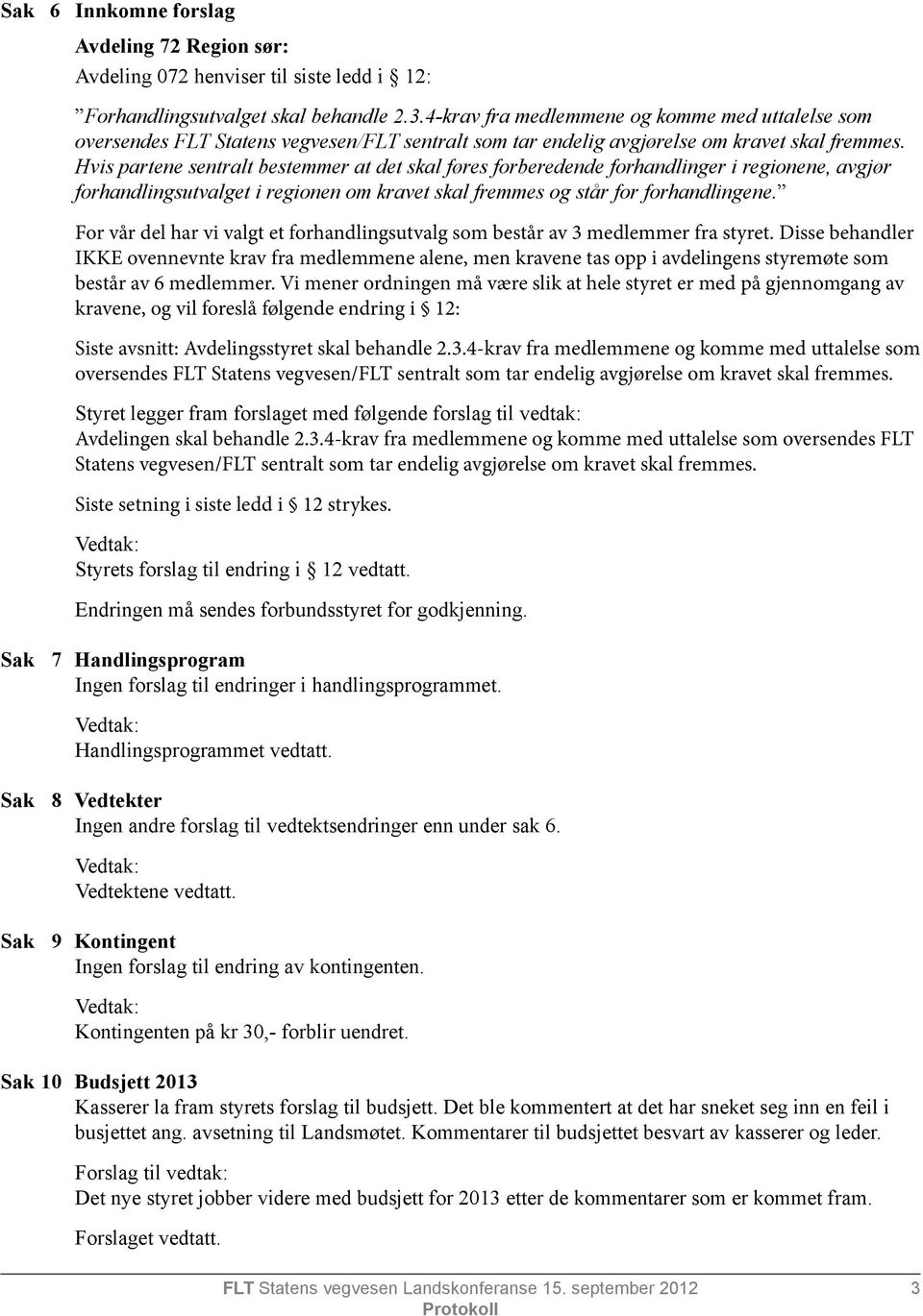 Hvis partene sentralt bestemmer at det skal føres forberedende forhandlinger i regionene, avgjør forhandlingsutvalget i regionen om kravet skal fremmes og står for forhandlingene.