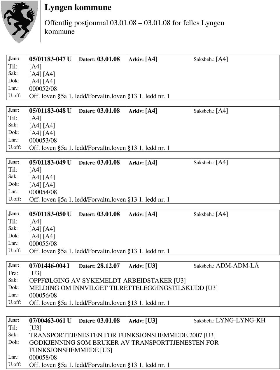 01.08 Arkiv: [A4] Saksbeh.: [A4] Lnr.: 000055/08 Off. loven 5a 1. ledd/forvaltn.loven 13 1. ledd nr. 1 J.nr: 07/01446-004 I Datert: 28.12.07 Arkiv: [U3] Saksbeh.