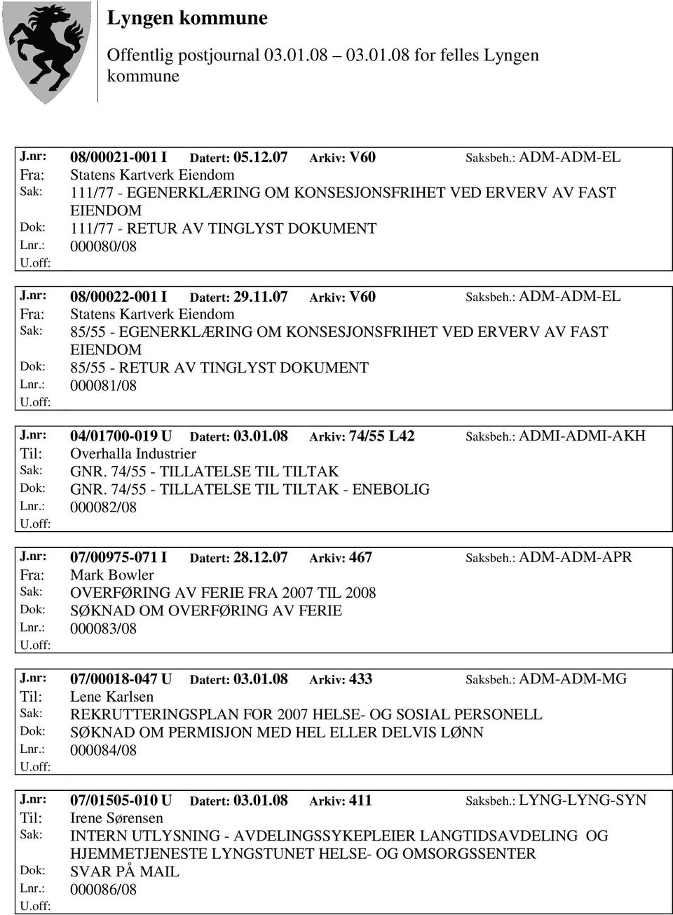 nr: 04/01700-019 U Datert: 03.01.08 Arkiv: 74/55 L42 Saksbeh.: ADMI-ADMI-AKH Til: Overhalla Industrier Sak: GNR. 74/55 - TILLATELSE TIL TILTAK Dok: GNR. 74/55 - TILLATELSE TIL TILTAK - ENEBOLIG Lnr.