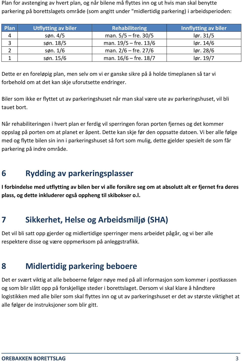 16/6 fre. 18/7 lør. 19/7 Dette er en foreløpig plan, men selv om vi er ganske sikre på å holde timeplanen så tar vi forbehold om at det kan skje uforutsette endringer.