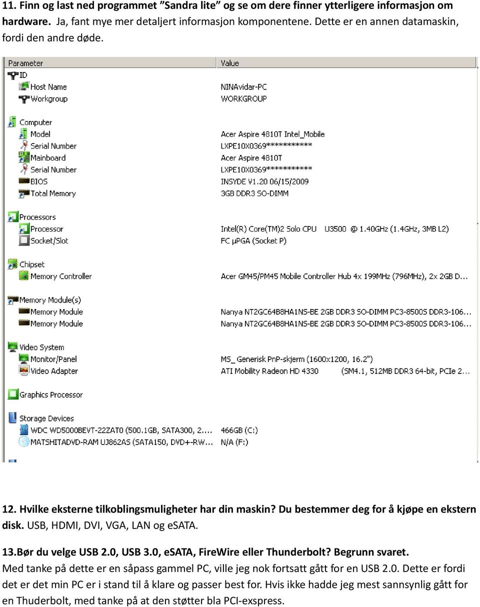 USB, HDMI, DVI, VGA, LAN og esata. 13.Bør du velge USB 2.0, USB 3.0, esata, FireWire eller Thunderbolt? Begrunn svaret.