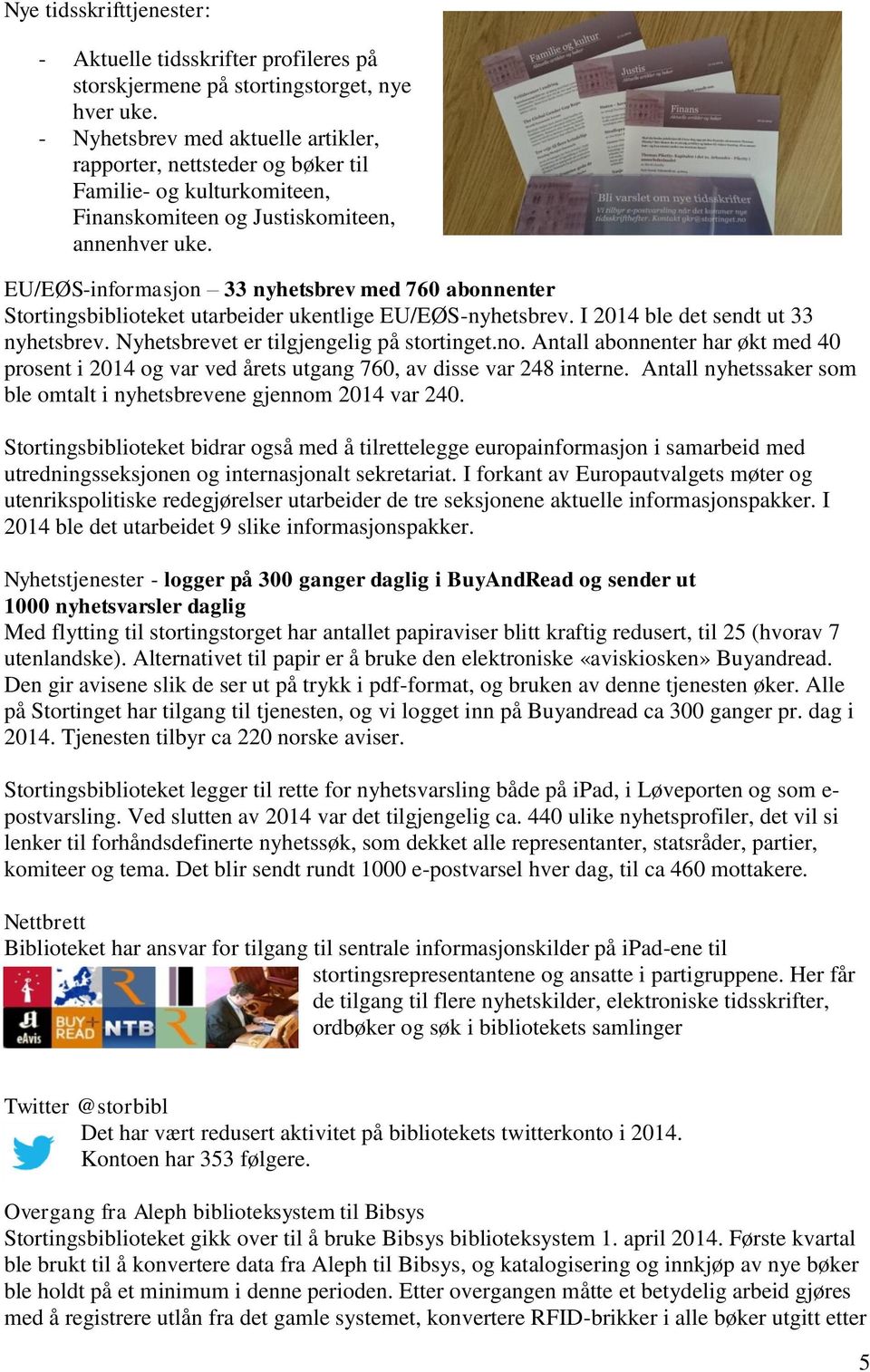EU/EØS-informasjon 33 nyhetsbrev med 760 abonnenter Stortingsbiblioteket utarbeider ukentlige EU/EØS-nyhetsbrev. I 2014 ble det sendt ut 33 nyhetsbrev. Nyhetsbrevet er tilgjengelig på stortinget.no.
