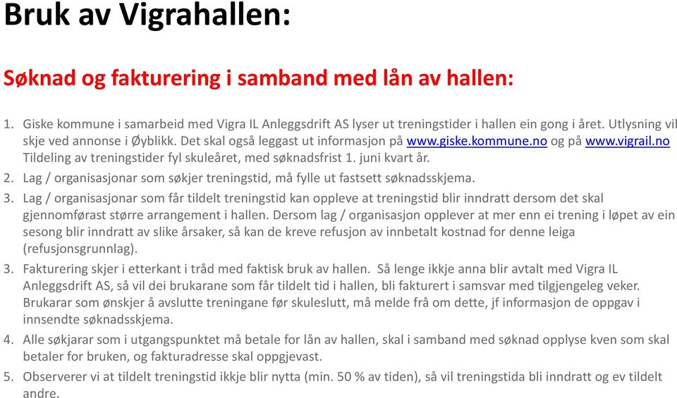 Lag / organisasjonar som søkjer treningstid, må fylle ut fastsett søknadsskjema. 3.