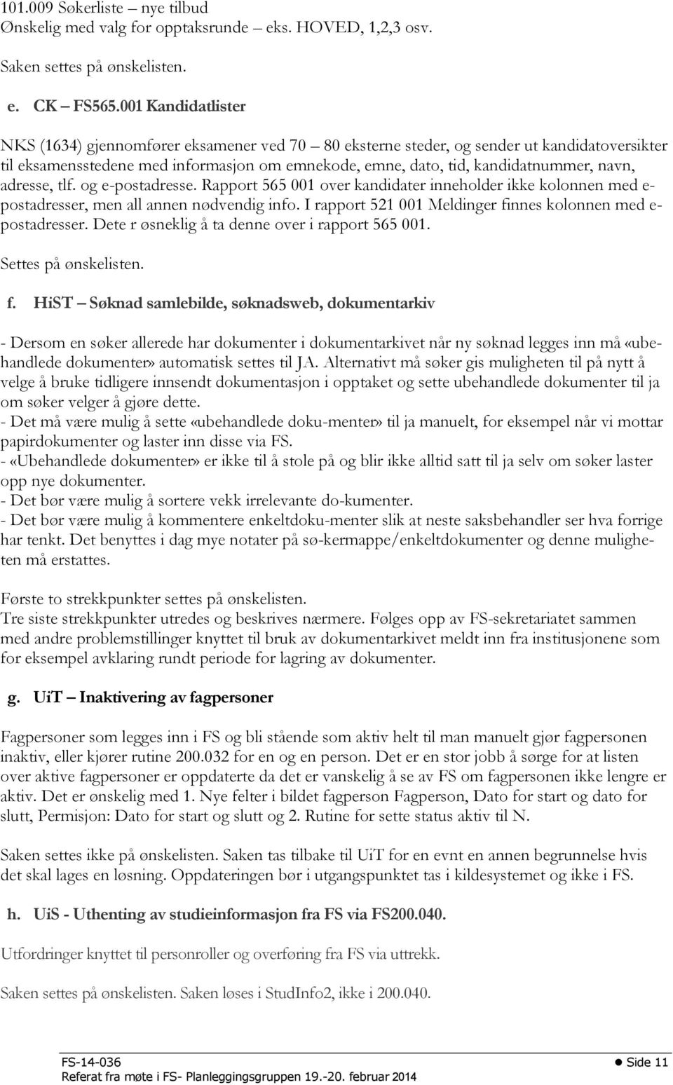 adresse, tlf. og e-postadresse. Rapport 565 001 over kandidater inneholder ikke kolonnen med e- postadresser, men all annen nødvendig info.