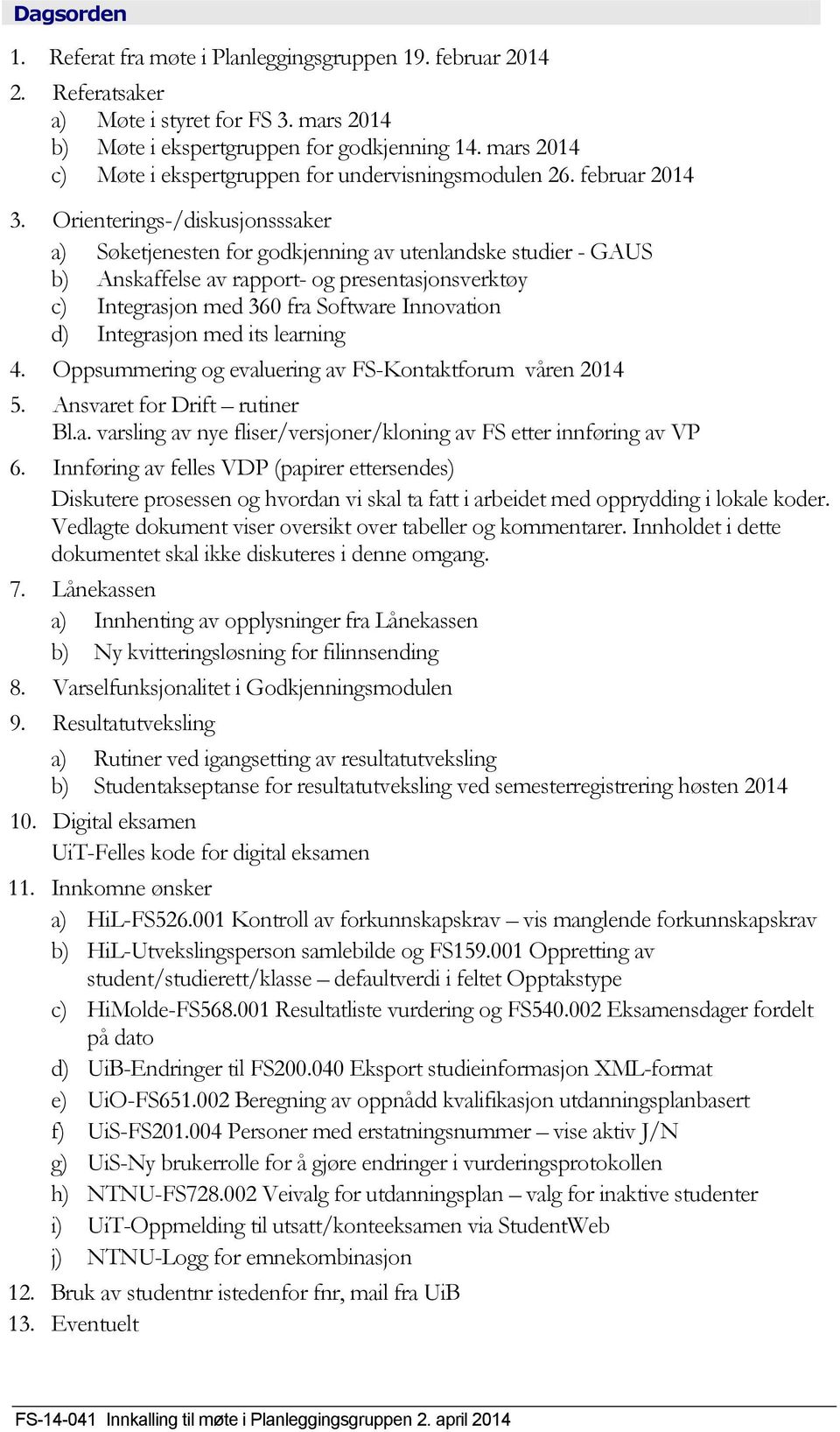 Orienterings-/diskusjonsssaker a) Søketjenesten for godkjenning av utenlandske studier - GAUS b) Anskaffelse av rapport- og presentasjonsverktøy c) Integrasjon med 360 fra Software Innovation d)