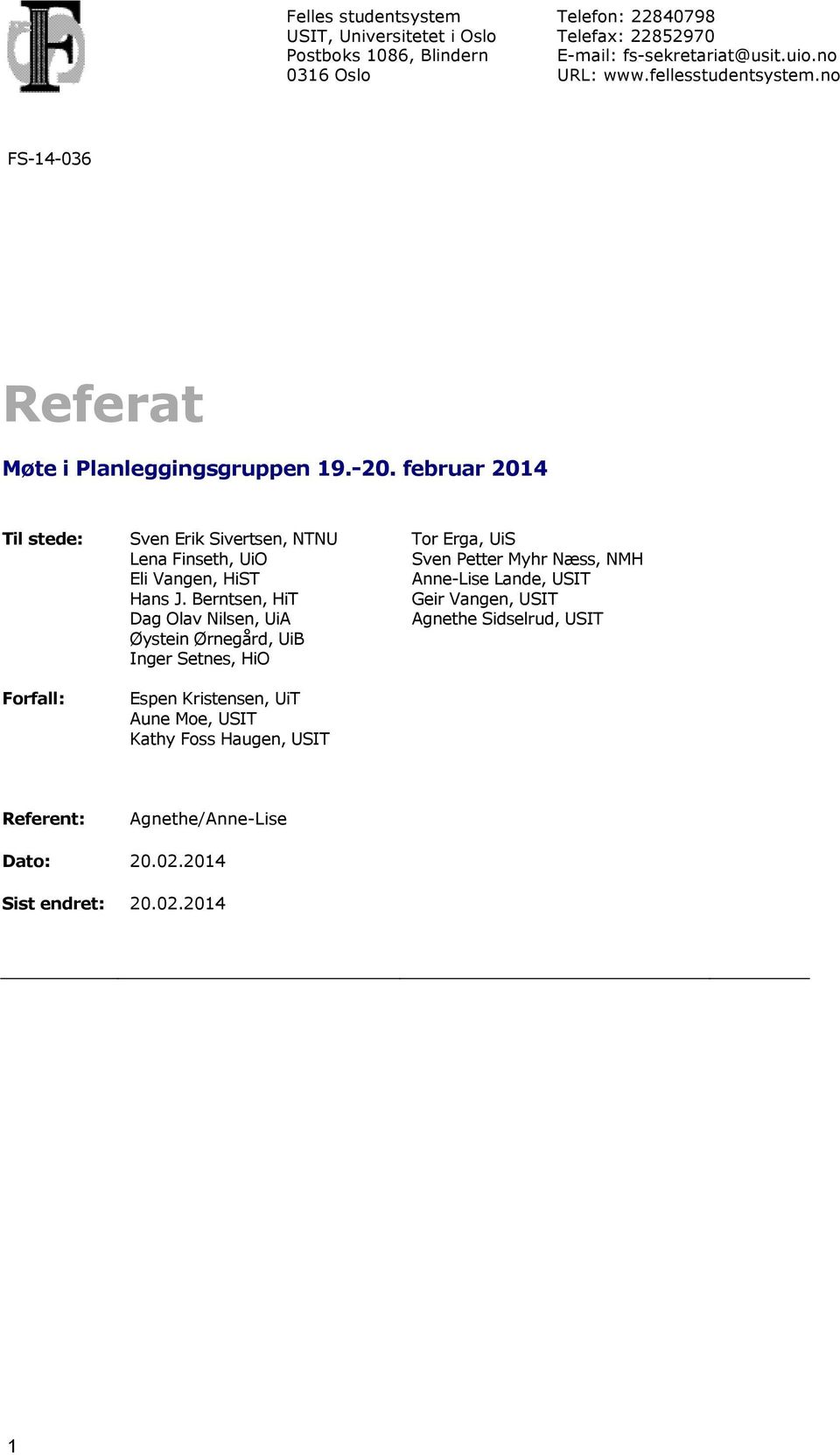 februar 2014 Til stede: Forfall: Sven Erik Sivertsen, NTNU Lena Finseth, UiO Eli Vangen, HiST Hans J.