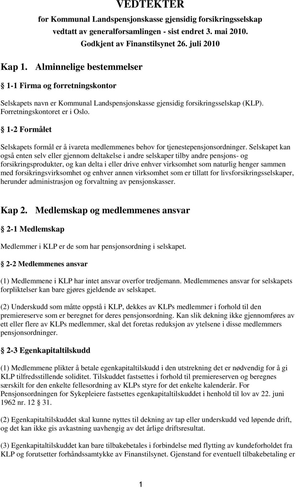 Forretningskontoret er i Oslo. 1-2 Formålet Selskapets formål er å ivareta medlemmenes behov for tjenestepensjonsordninger.