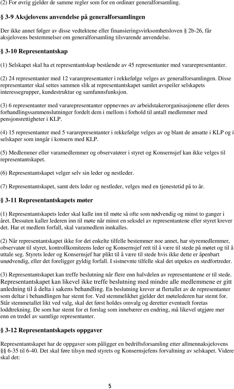 anvendelse. 3-10 Representantskap (1) Selskapet skal ha et representantskap bestående av 45 representanter med vararepresentanter.