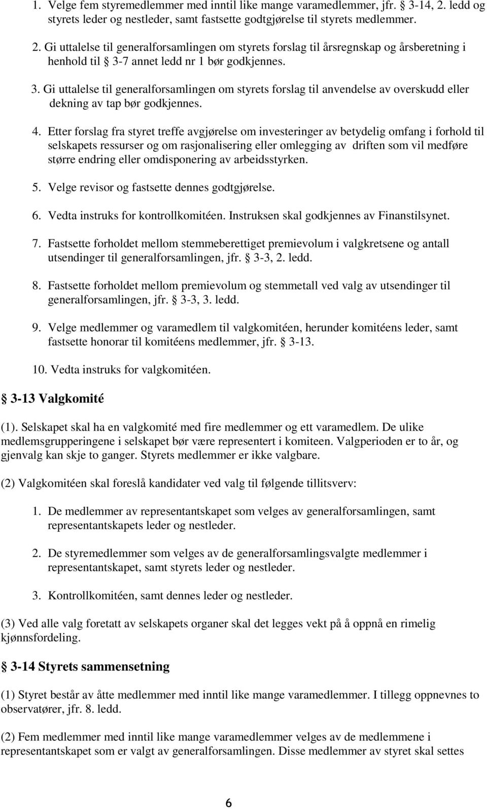 Gi uttalelse til generalforsamlingen om styrets forslag til årsregnskap og årsberetning i henhold til 3-