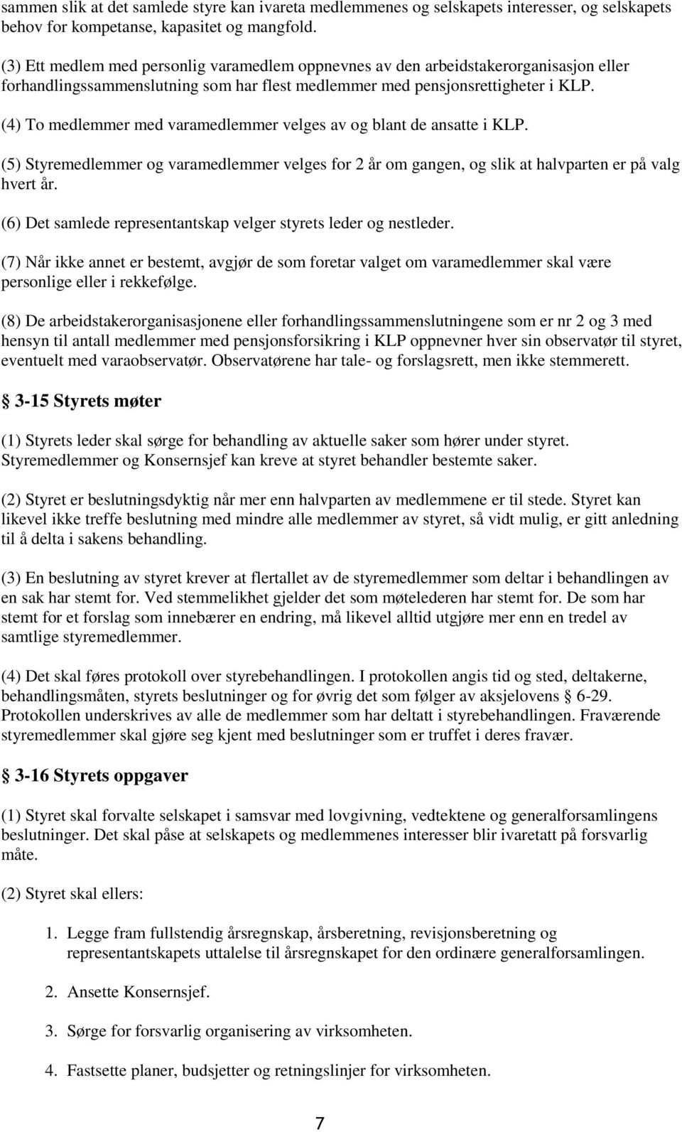 (4) To medlemmer med varamedlemmer velges av og blant de ansatte i KLP. (5) Styremedlemmer og varamedlemmer velges for 2 år om gangen, og slik at halvparten er på valg hvert år.