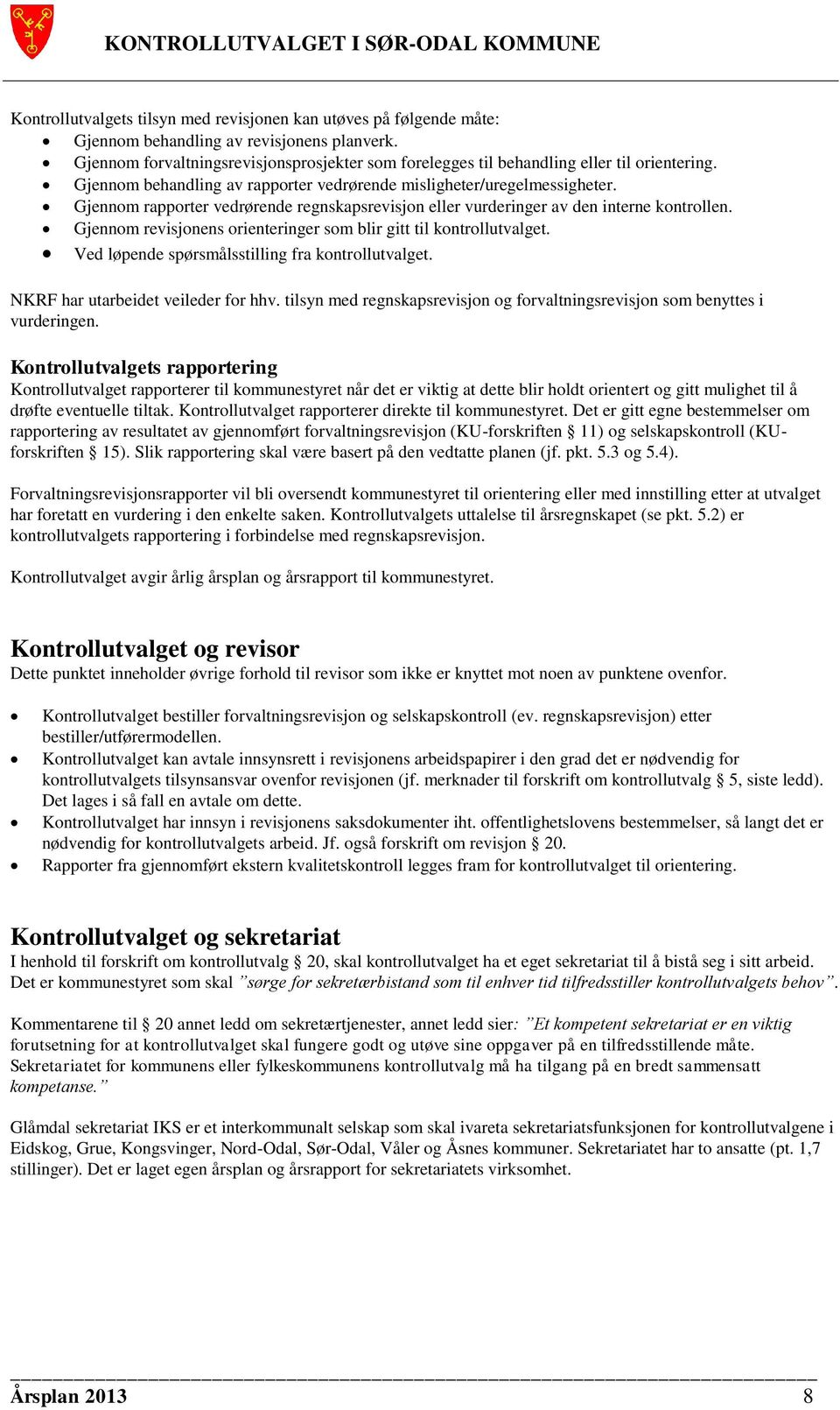 Gjennom rapporter vedrørende regnskapsrevisjon eller vurderinger av den interne kontrollen. Gjennom revisjonens orienteringer som blir gitt til kontrollutvalget.