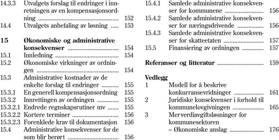 .. En generell kompensasjonsordning Innrettingen av ordningen... Endrede regnskapsrutiner mv... Kortere terminer... Forenklede krav til dokumentasjon 155 155 155 155 156 156 15.