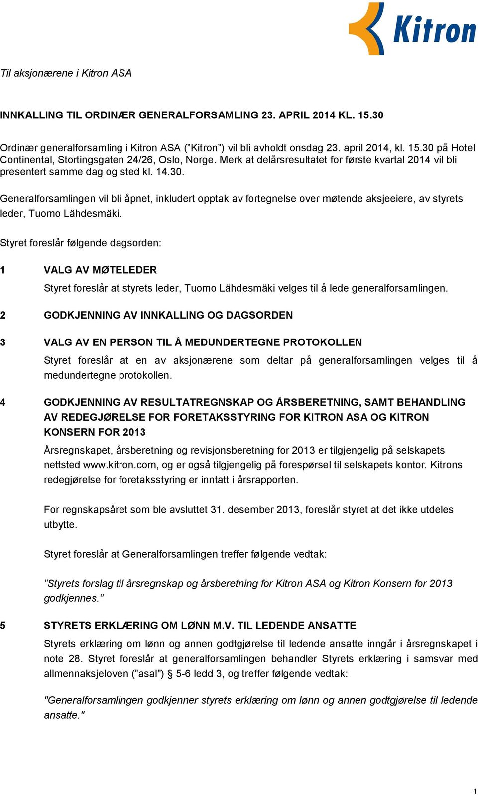 Generalforsamlingen vil bli åpnet, inkludert opptak av fortegnelse over møtende aksjeeiere, av styrets leder, Tuomo Lähdesmäki.