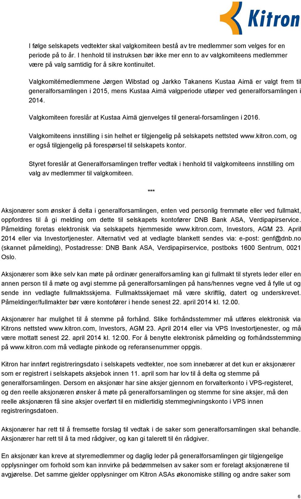 Valgkomitémedlemmene Jørgen Wibstad og Jarkko Takanens Kustaa Aimä er valgt frem til generalforsamlingen i 2015, mens Kustaa Aimä valgperiode utløper ved generalforsamlingen i 2014.