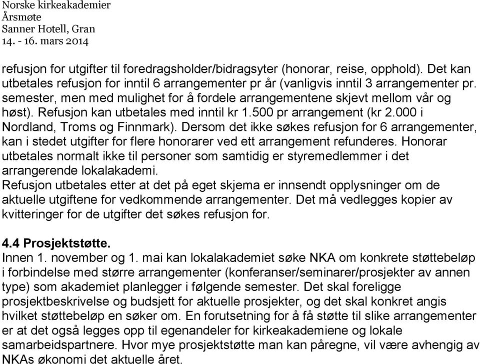 Dersom det ikke søkes refusjon for 6 arrangementer, kan i stedet utgifter for flere honorarer ved ett arrangement refunderes.