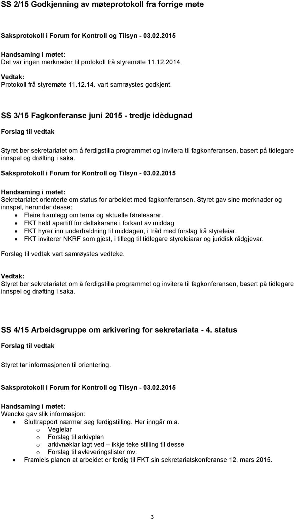 saka. Sekretariatet orienterte om status for arbeidet med fagkonferansen. Styret gav sine merknader og innspel, herunder desse: Fleire framlegg om tema og aktuelle førelesarar.