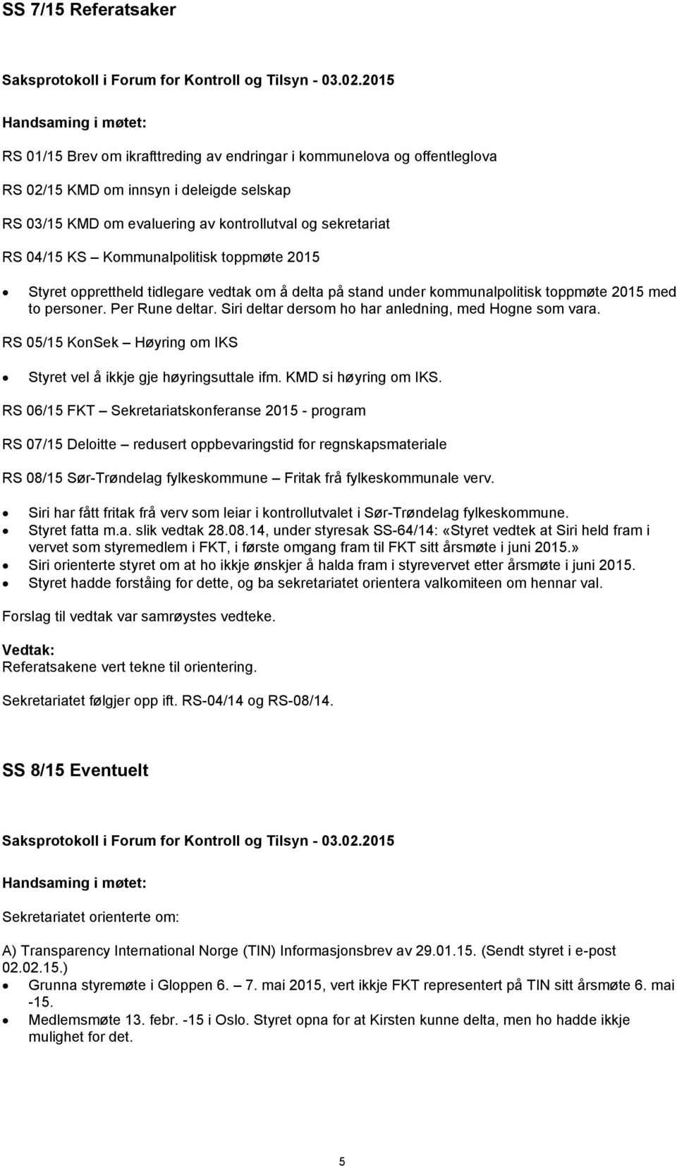 Siri deltar dersom ho har anledning, med Hogne som vara. RS 05/15 KonSek Høyring om IKS Styret vel å ikkje gje høyringsuttale ifm. KMD si høyring om IKS.