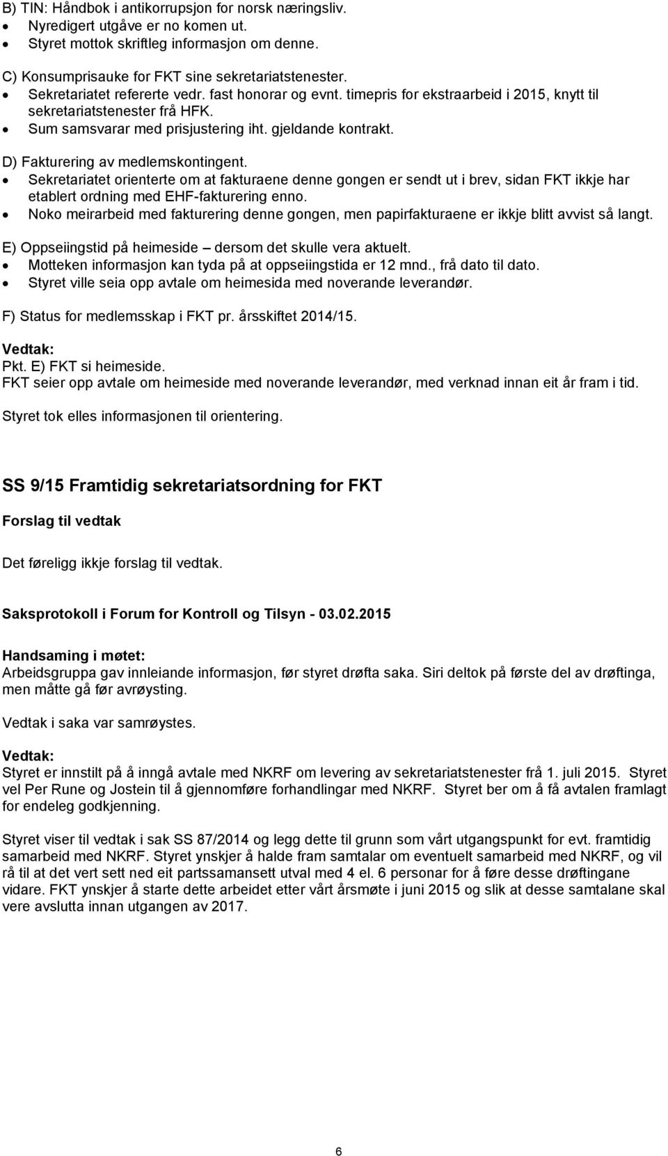 D) Fakturering av medlemskontingent. Sekretariatet orienterte om at fakturaene denne gongen er sendt ut i brev, sidan FKT ikkje har etablert ordning med EHF-fakturering enno.