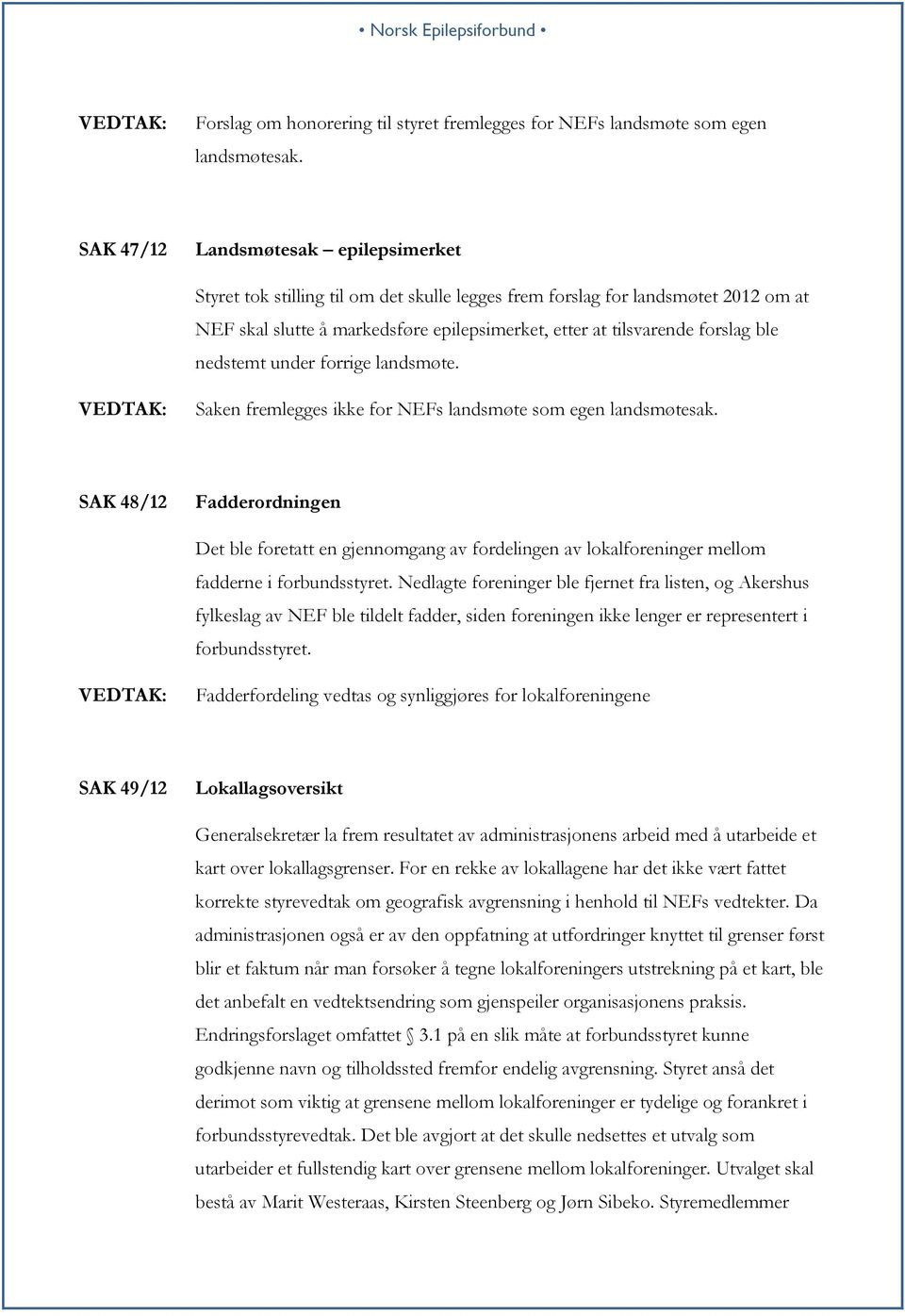 ble nedstemt under forrige landsmøte. Saken fremlegges ikke for NEFs landsmøte som egen landsmøtesak.