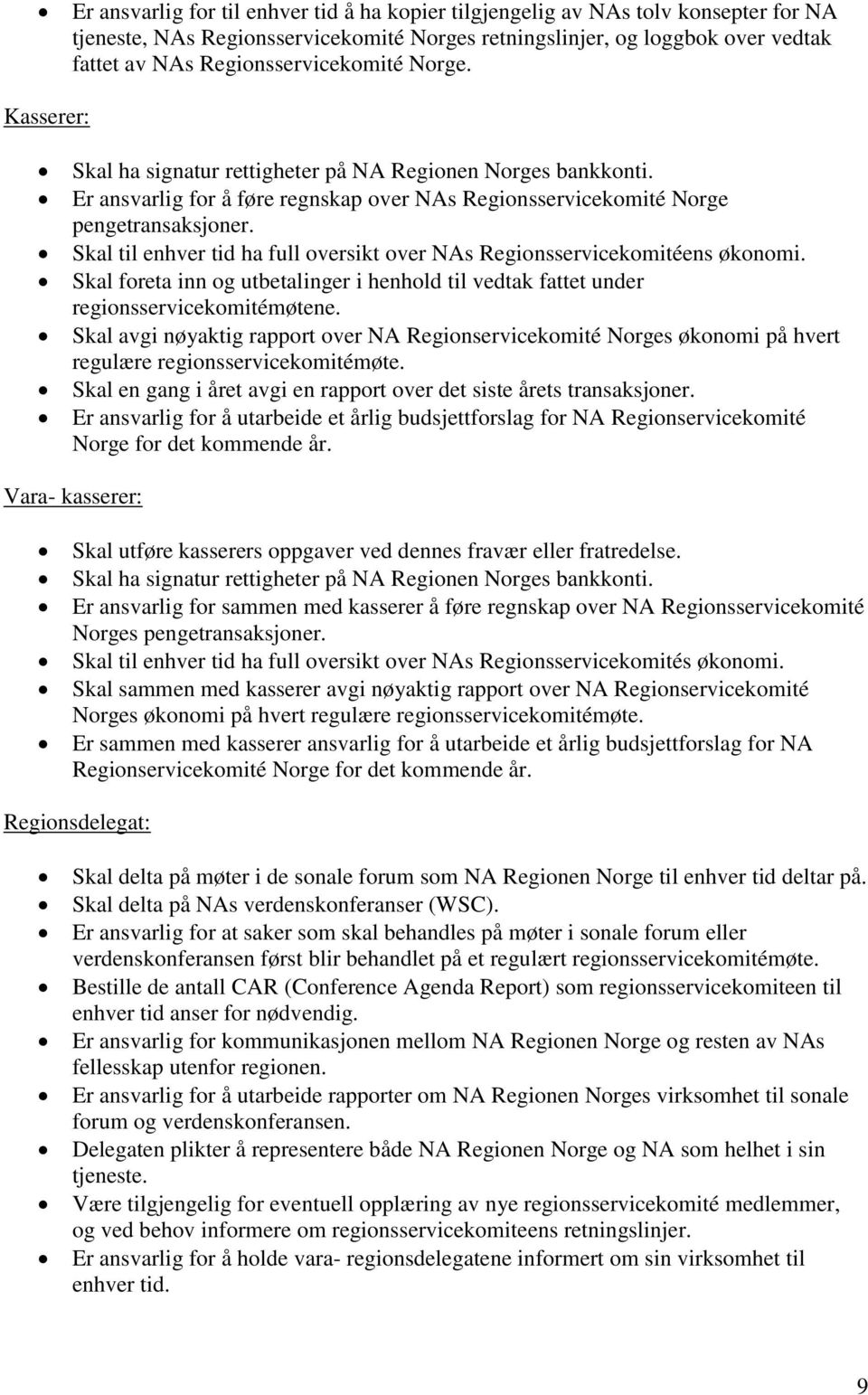 Skal til enhver tid ha full oversikt over NAs Regionsservicekomitéens økonomi. Skal foreta inn og utbetalinger i henhold til vedtak fattet under regionsservicekomitémøtene.