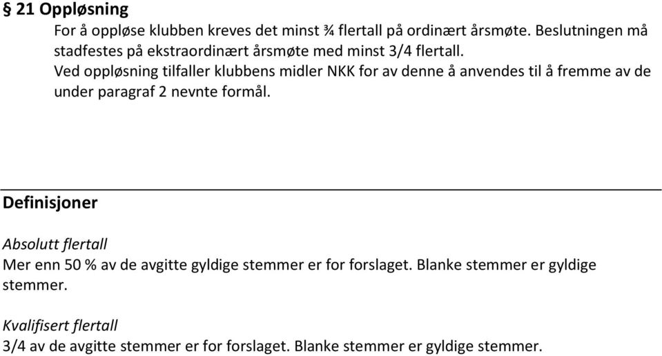 Ved oppløsning tilfaller klubbens midler NKK for av denne å anvendes til å fremme av de under paragraf 2 nevnte formål.