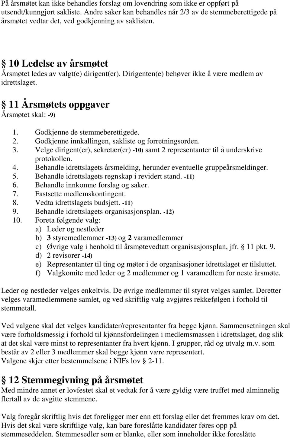 Dirigenten(e) behøver ikke å være medlem av idrettslaget. 11 Årsmøtets oppgaver Årsmøtet skal: -9) 1. Godkjenne de stemmeberettigede. 2. Godkjenne innkallingen, sakliste og forretningsorden. 3.