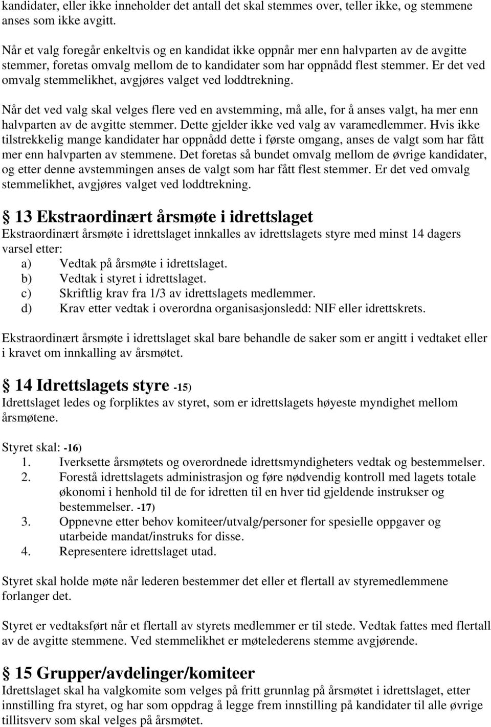 Er det ved omvalg stemmelikhet, avgjøres valget ved loddtrekning. Når det ved valg skal velges flere ved en avstemming, må alle, for å anses valgt, ha mer enn halvparten av de avgitte stemmer.