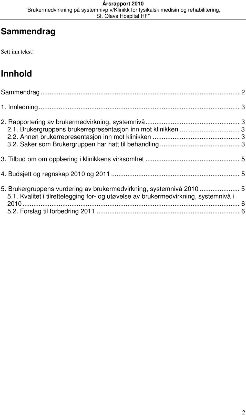 .. 5 4. Budsjett og regnskap 2010 og 2011... 5 5. Brukergruppens vurdering av brukermedvirkning, systemnivå 2010... 5 5.1. Kvalitet i tilrettelegging for- og utøvelse av brukermedvirkning, systemnivå i 2010.