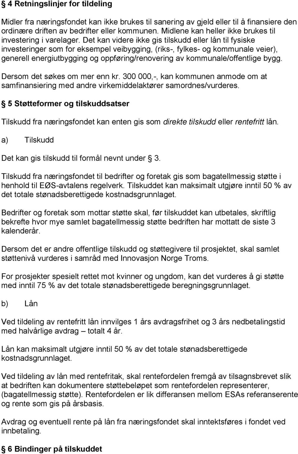 Det kan videre ikke gis tilskudd eller lån til fysiske investeringer som for eksempel veibygging, (riks-, fylkes- og kommunale veier), generell energiutbygging og oppføring/renovering av