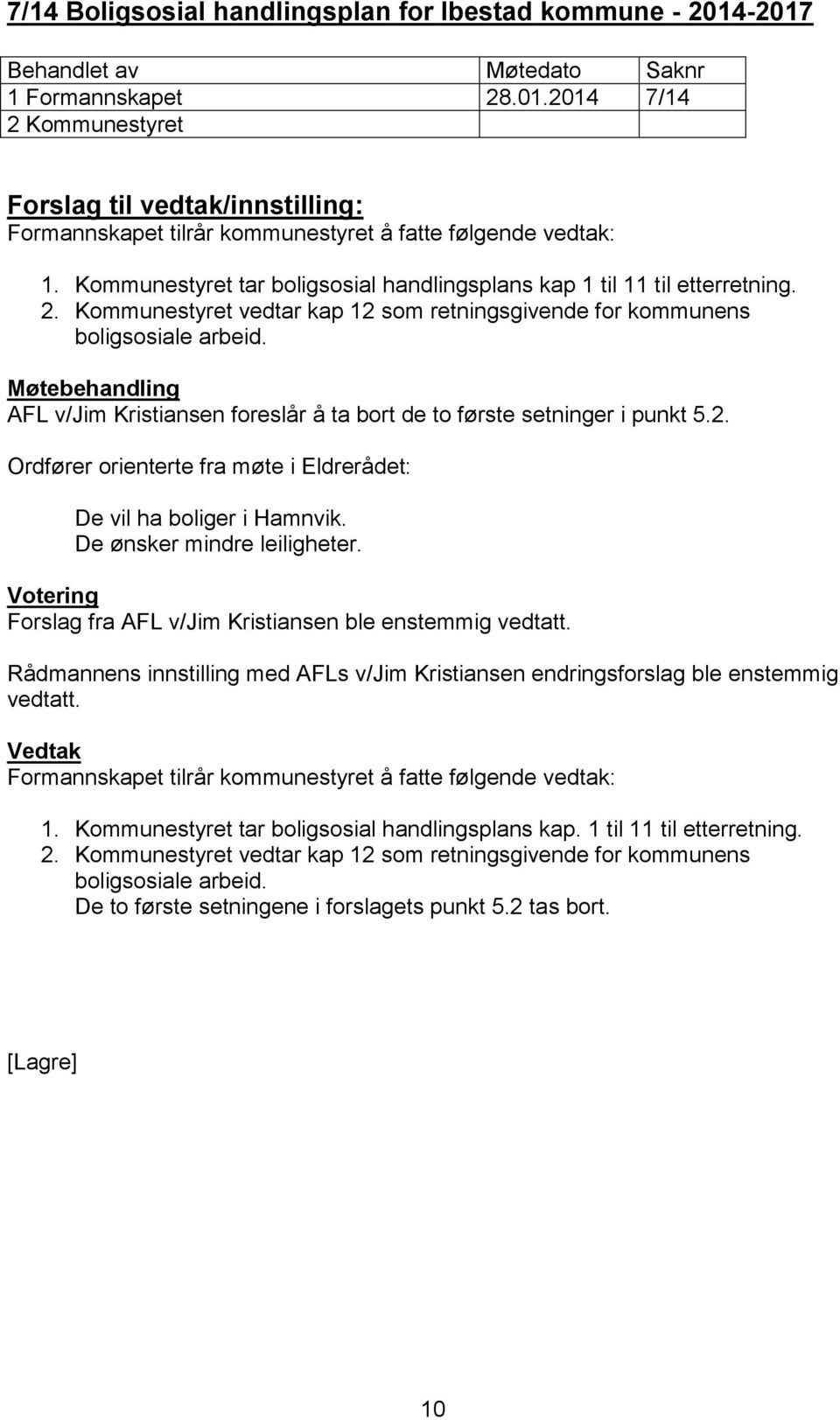 AFL v/jim Kristiansen foreslår å ta bort de to første setninger i punkt 5.2. Ordfører orienterte fra møte i Eldrerådet: De vil ha boliger i Hamnvik. De ønsker mindre leiligheter.