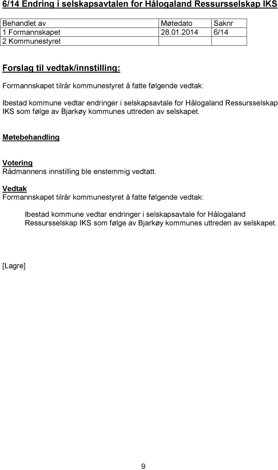 for Hålogaland Ressursselskap IKS som følge av Bjarkøy kommunes uttreden av selskapet. Rådmannens innstilling ble enstemmig vedtatt.