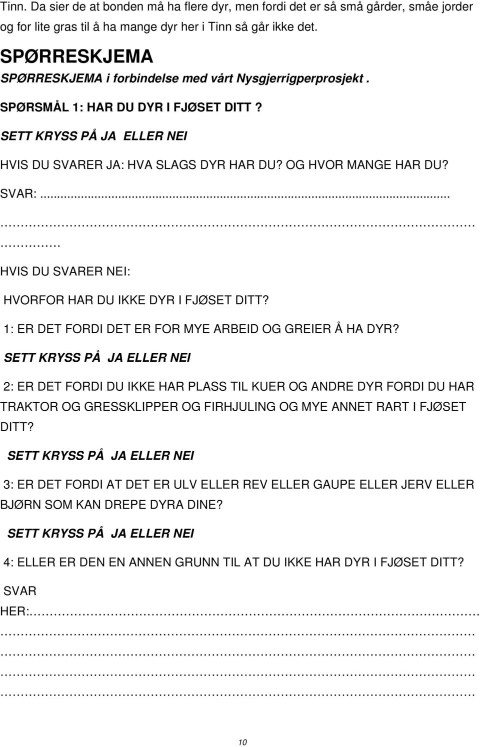 SVAR:... HVIS DU SVARER NEI: HVORFOR HAR DU IKKE DYR I FJØSET DITT? 1: ER DET FORDI DET ER FOR MYE ARBEID OG GREIER Å HA DYR?